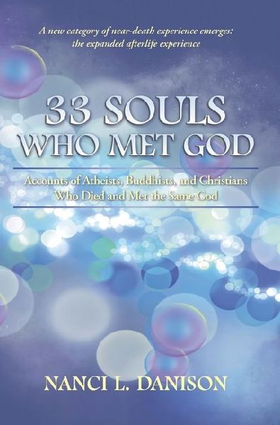 33 Souls Who Met God: Accounts of Atheists, Buddhists, and Christians Who Died and Met the Same God