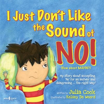 I Just Dont Like the Sound of No!: My Story About Accepting No for an Answer and Disagreeing . . . the Right Way!