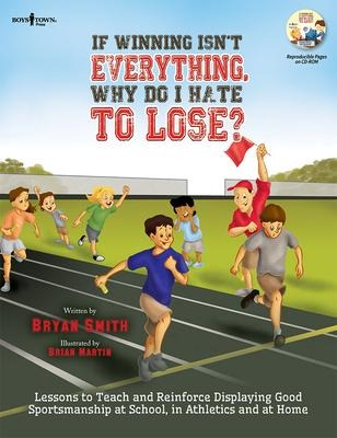 If Winning Isnt Everything, Why Do I Hate to Lose? Activity Guide: Lessons to Teach and Reinforce Displaying Good Sportsmanship at School, in Athletics and at Home