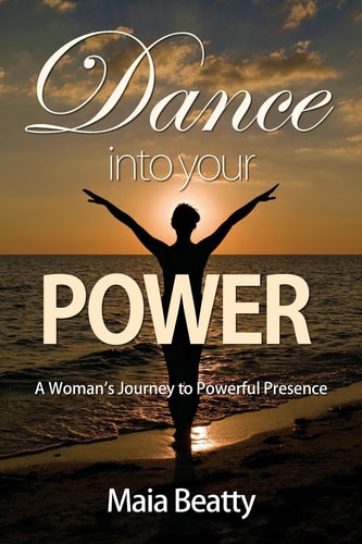 Dance Into Your Power A Woman's Journey to Powerful Presence