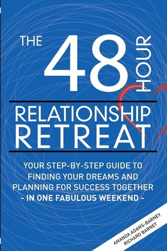 The 48 Hour Relationship Retreat Your Step-By-Step Guide to Finding Your Dreams and Planning for Success Together in One Fabulous Weekend