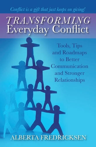 Transforming Everyday Conflict Tools, Tips, and Roadmaps to Better Communication and Stronger Relationships
