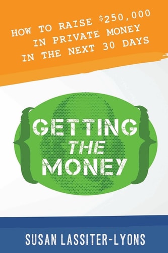 Getting the Money The Simple System for Getting Private Money for Your Real Estate Deals