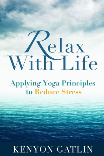 Relax With Life Applying Yoga Principles to Reduce Stress