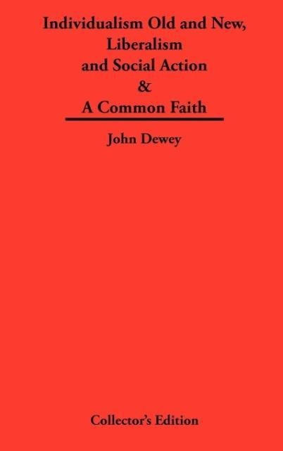Individualism Old and New & Liberalism and Social Action & A Common Faith