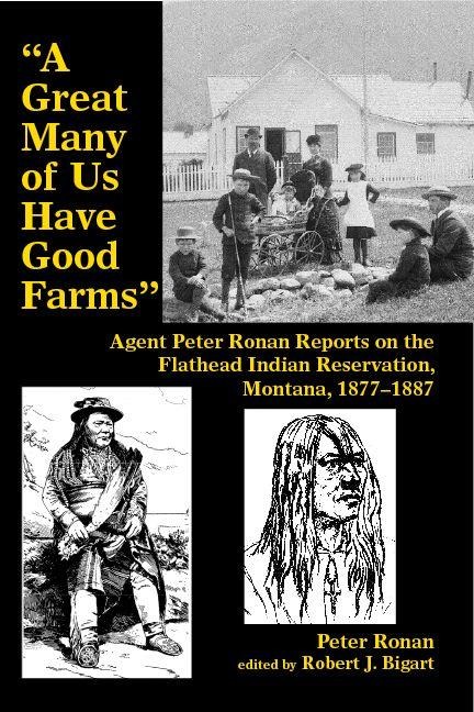 A Great Many of Us Have Good Farms: Agent Peter Ronan Reports on the Flathead Indian Reservation, Montana, 1877-1887