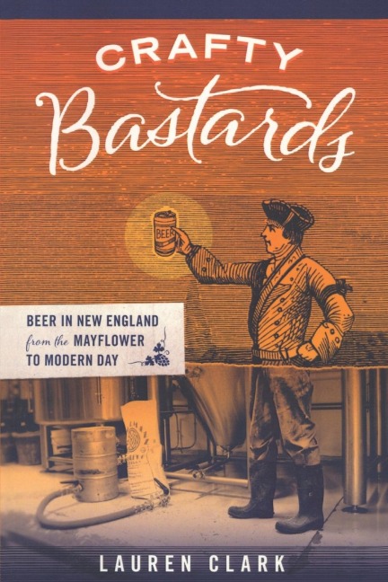 Crafty Bastards: Beer in New England from the Mayflower to Modern Day
