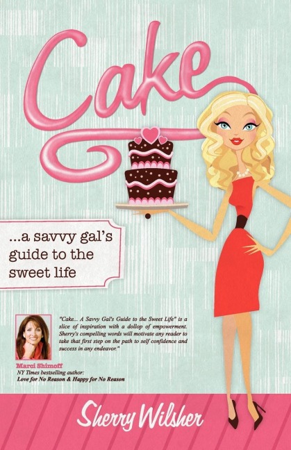 Cake: A Savvy Gals Guide to the Sweet Life