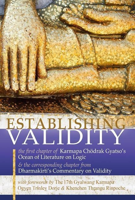 Establishing Validity: The First Chapter of Karmapa Chodrak Gyatsos Ocean of Literature on Logic & the Corresponding Chapter from Dharmakirtis Commentary on Validity