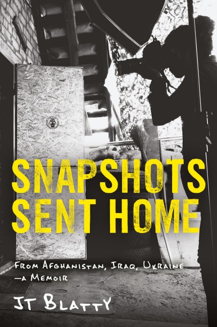 Snapshots Sent Home: From Afghanistan, Iraq, Ukraine-A Memoir