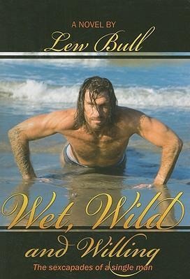 Wet, Wild and Willing The Sexcapades of a Single Man