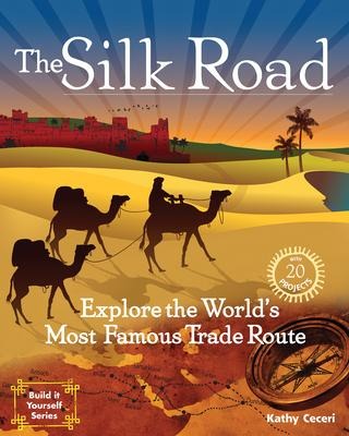 The Silk Road: Explore the Worlds Most Famous Trade Route with 20 Projects