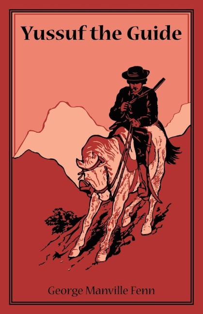 Yussuf the Guide or The Mountain Bandits: Being the Strange Story of the Travels in Asia Minor of Burne the Lawyer, Preston the Professor, and Lawrence the Sick