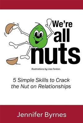 Were All Nuts: 5 Simple Skills to Crack the Nut on Relationships