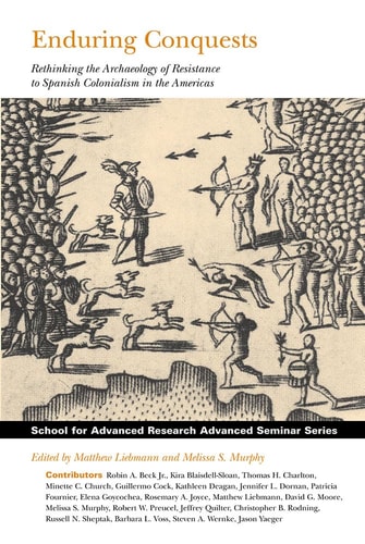 Enduring Conquests Rethinking the Archaeology of Resistance to Spanish Colonialism in the Americas