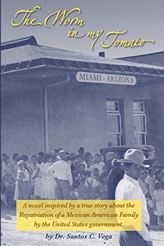 The Worm in My Tomato A Novel Inspired by a True Story about the Repatriation of a Mexican American Family by the United States Government