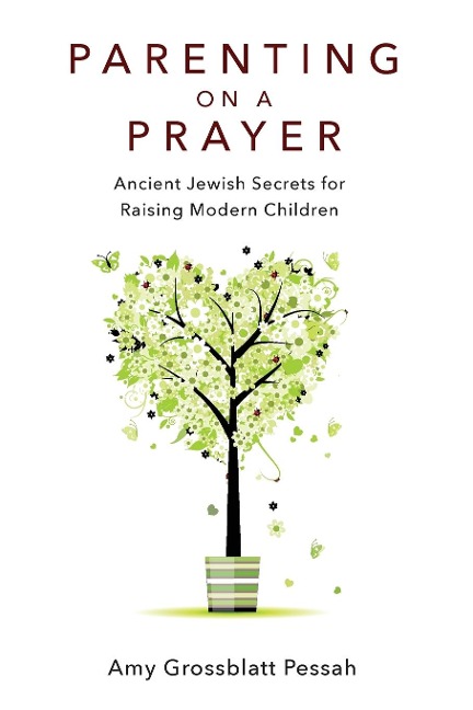Parenting on a Prayer: Ancient Jewish Secrets for Raising Modern Children