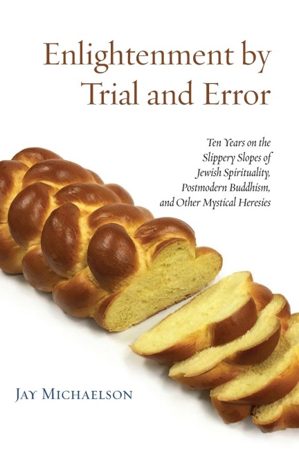 Enlightenment by Trial and Error: Ten Years on the  Slippery Slopes of  Jewish Spirituality,  Postmodern Buddhism, and  Other Mystical Heresies