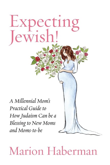Expecting Jewish!: A Millennial Moms Practical Guide to How Judaism Can be a Blessing to New Moms and Moms-to-be