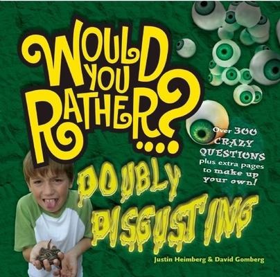 Would You Rather: Doubly Disgusting : Over 300 All New Crazy Questions Plus Extra Pages to Make Up Your Own!