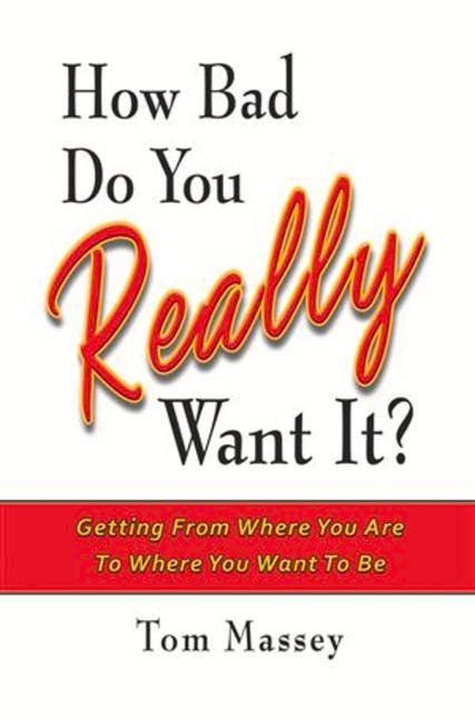 How Bad Do You Really Want It?: Getting from Where You Are to Where You Want to Be