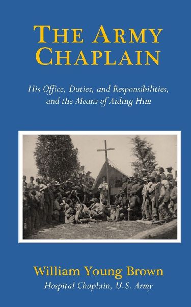 The Army Chaplain: His Office, Duties, and Responsibilities, and the Means of Aiding Him
