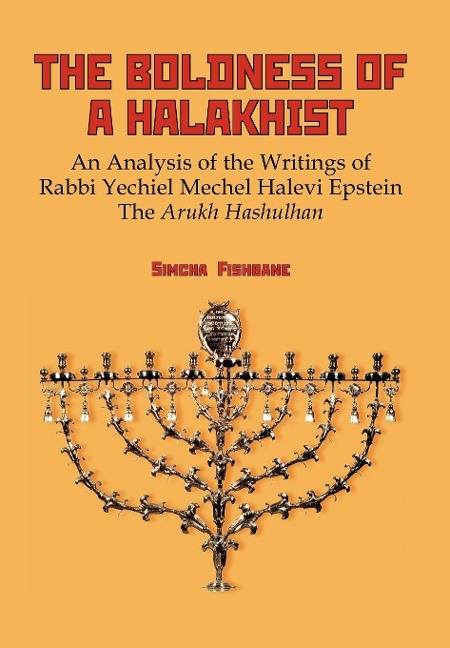 The Boldness of a Halakhist: An Analysis of the Writings of Rabbi Yechiel Mechel Halevi Epsteins the Arukh Hashulhan