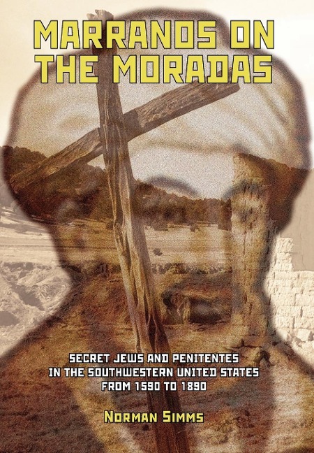 Marranos on the Moradas: Secret Jews and Penitentes in the Southwestern United States from 1590 to 1890