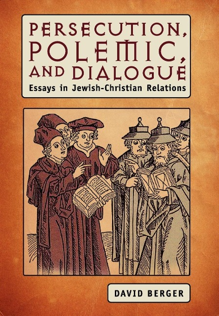 Persecution, Polemic, and Dialogue: Essays in Jewish-Christian Relations
