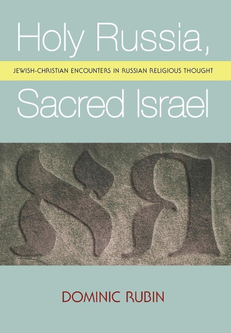 Holy Russia, Sacred Israel: Jewish-Christian Encounters in Russian Religious Thought