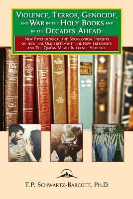 Violence, Terror, Genocide, and War in the Holy Books and in the Decades Ahead: New Psychological and Sociological Insights on how the Old Testament, the New Testament, and the Quran Might Influence Violence