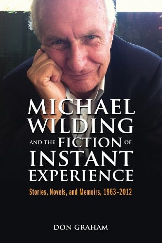 Michael Wilding and the Fiction of Instant Experience Stories, Novels, and Memoirs, 1963-2012