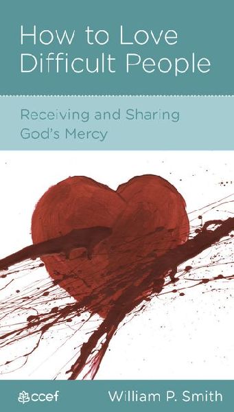 How to Love Difficult People: Receiving and Sharing Gods Mercy