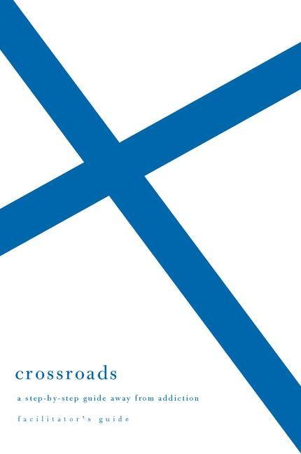 Crossroads Facilitators Guide: A Step-By-Step Guide Away from Addiction (Facilitators Guide)