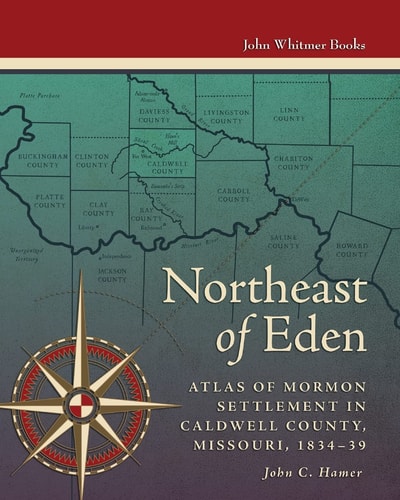Northeast of Eden Atlas of Mormon Settlement of Caldwell County, Missouri, 1834-39