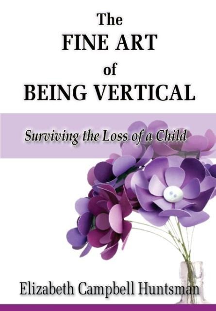 The Fine Art of being Vertical: Surviving the Loss of a Child