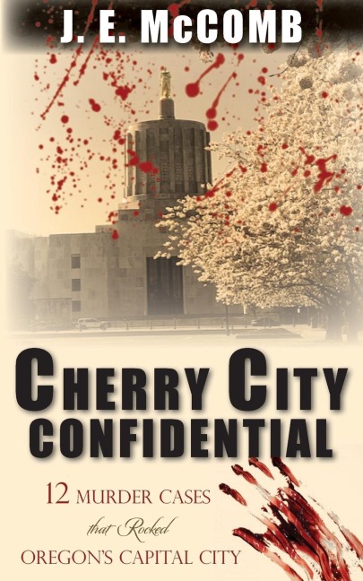Cherry City Confidential: 12 Murder Cases that Rocked Oregons Capital City
