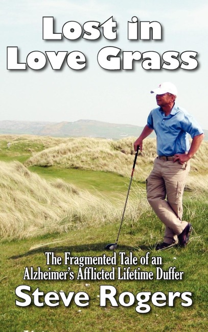Lost in Love Grass: The Fragmented Tale of an Alzheimers Afflicted Lifetime Duffer