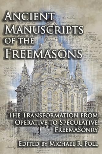 Ancient Manuscripts of the Freemasons The Transformation from Operative to Speculative Freemasonry