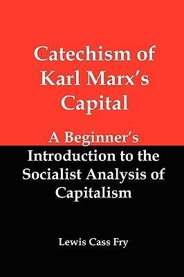Catechism of Karl Marxs Capital: A Beginners Introduction to the Socialist Analysis of Capitalism