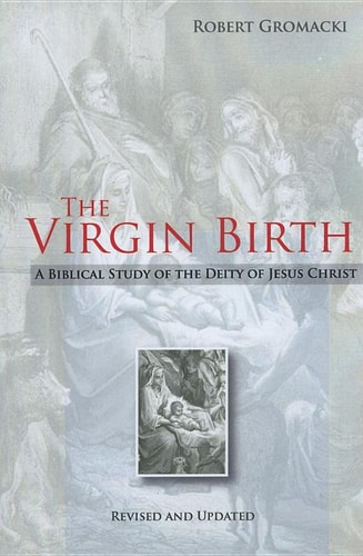 The Virgin Birth A Biblical Study of the Deity of Jesus Christ