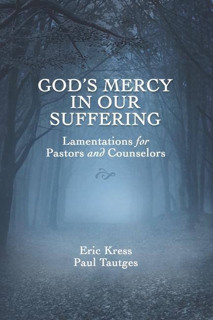Gods Mercy in Our Suffering: Lamentations for Pastors and Counselors