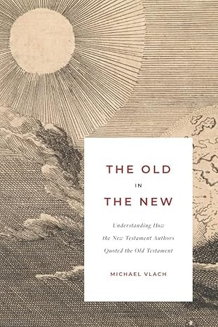 The Old in the New Understanding How the New Testament Authors Quoted the Old Testament