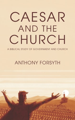 Caesar and the Church A Biblical Study of Government and Church