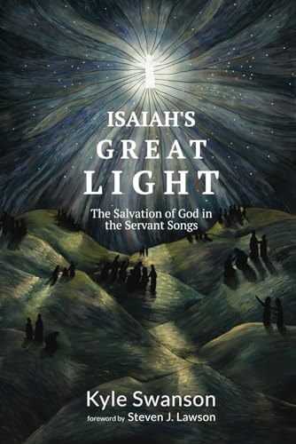 Isaiah's Great Light The Salvation of God in the Servant Songs