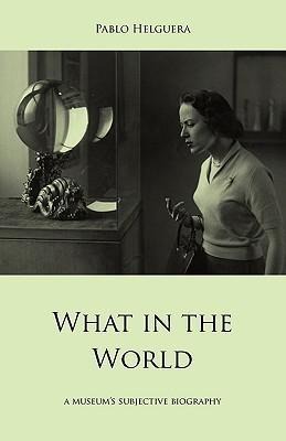 What in the World. A museums subjective biography