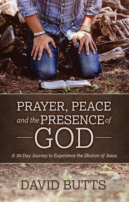 Prayer, Peace and the Presence of God: A 30-Day Journey to Experience the Shalom of Jesus