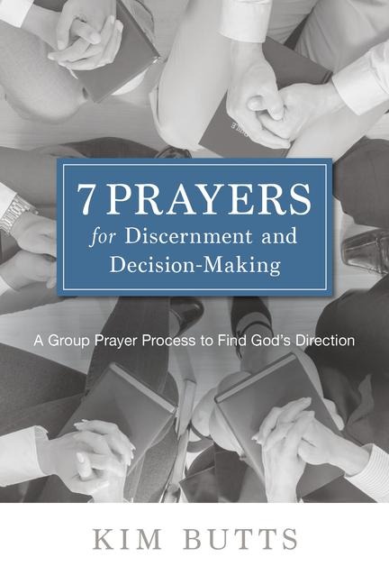 7 Prayers for Discernment and Decision-Making: A Group Prayer Process to Find Gods Direction