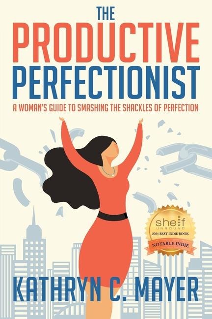 The Productive Perfectionist: A Womans Guide to Smashing the Shackles of Perfection