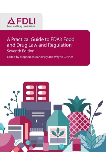 A Practical Guide to FDA's Food and Drug Law and Regulation, Seventh Edition